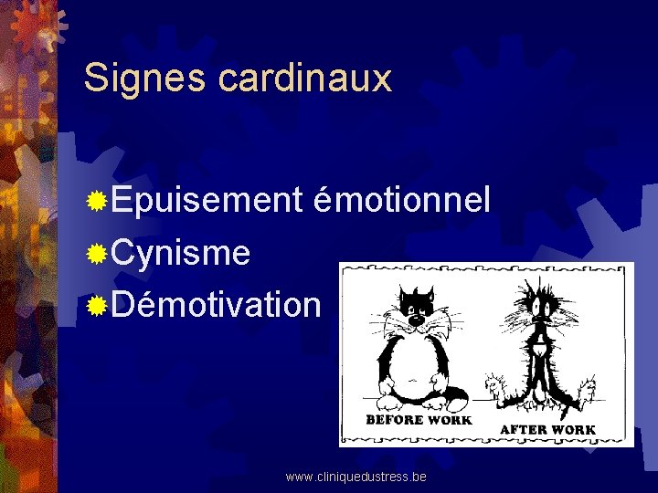 Signes cardinaux ®Epuisement émotionnel ®Cynisme ®Démotivation www. cliniquedustress. be 
