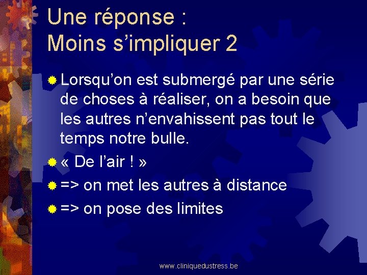 Une réponse : Moins s’impliquer 2 ® Lorsqu’on est submergé par une série de