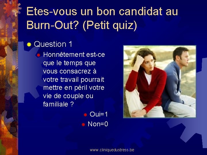 Etes-vous un bon candidat au Burn-Out? (Petit quiz) ® Question 1 ® Honnêtement est-ce