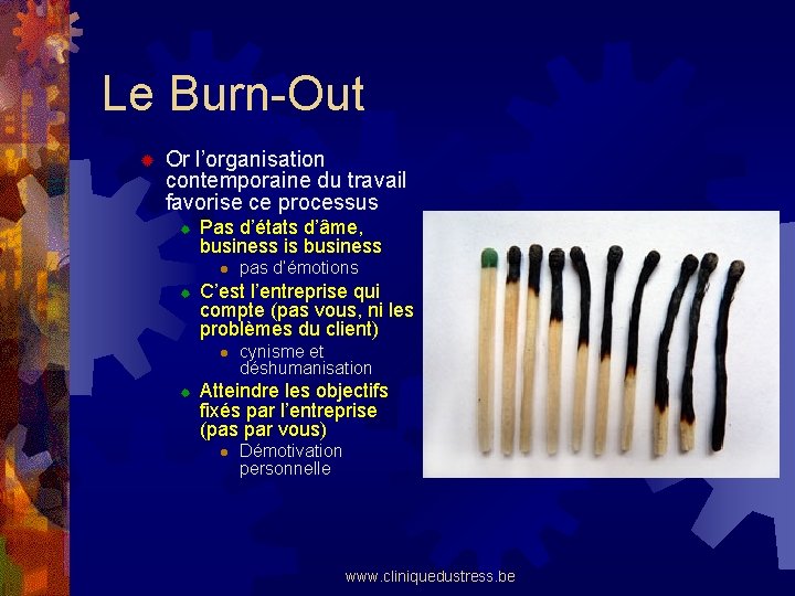 Le Burn-Out ® Or l’organisation contemporaine du travail favorise ce processus ® Pas d’états