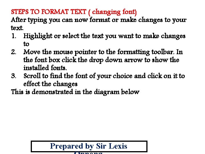 STEPS TO FORMAT TEXT ( changing font) After typing you can now format or