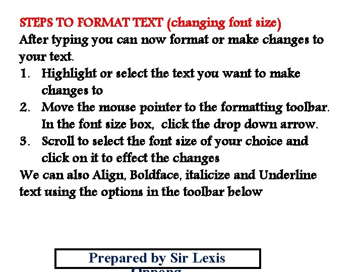 STEPS TO FORMAT TEXT (changing font size) After typing you can now format or