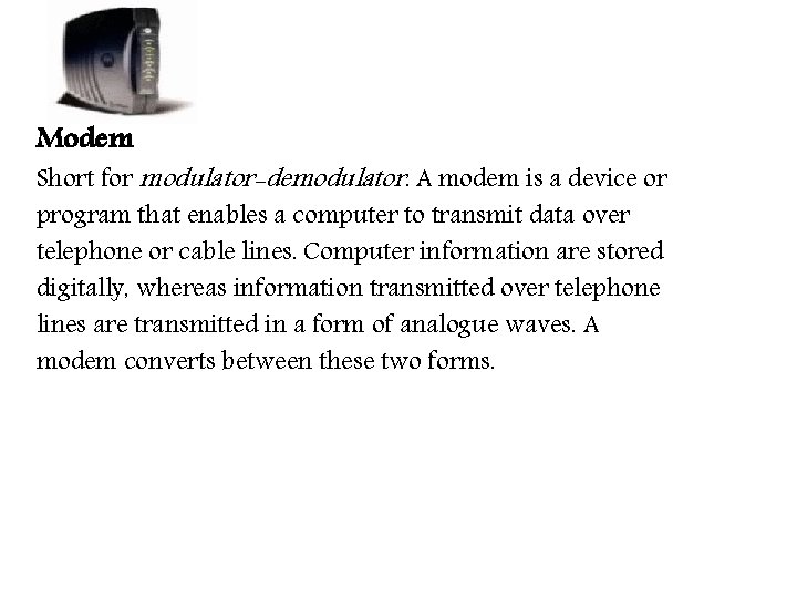 Modem Short for modulator-demodulator. A modem is a device or program that enables a