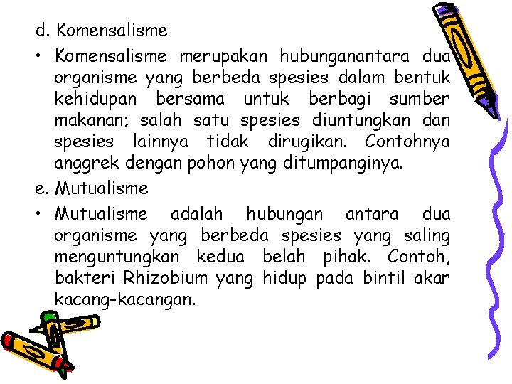 d. Komensalisme • Komensalisme merupakan hubunganantara dua organisme yang berbeda spesies dalam bentuk kehidupan