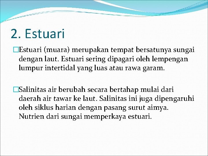 2. Estuari �Estuari (muara) merupakan tempat bersatunya sungai dengan laut. Estuari sering dipagari oleh