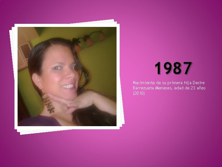 1987 Nacimiento de su primera hija Desire Barrezueta Meneses, edad de 23 años (2010)