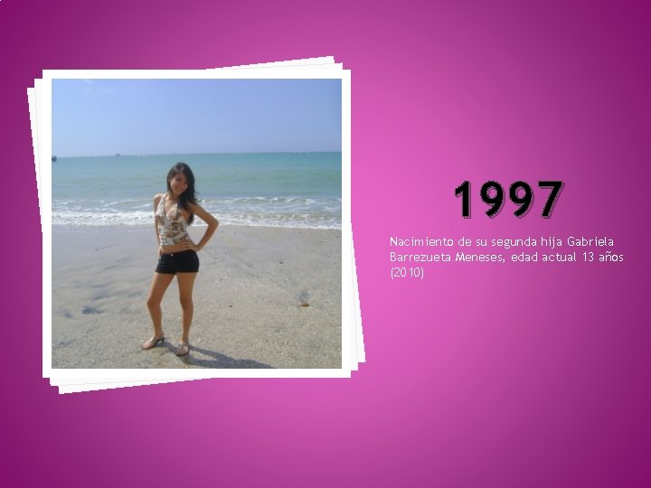 1997 Nacimiento de su segunda hija Gabriela Barrezueta Meneses, edad actual 13 años (2010)