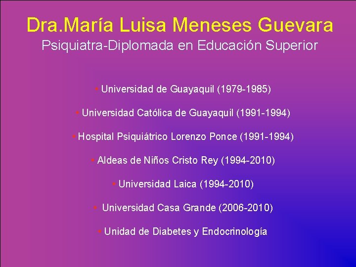 Dra. María Luisa Meneses Guevara Psiquiatra-Diplomada en Educación Superior • Universidad de Guayaquil (1979