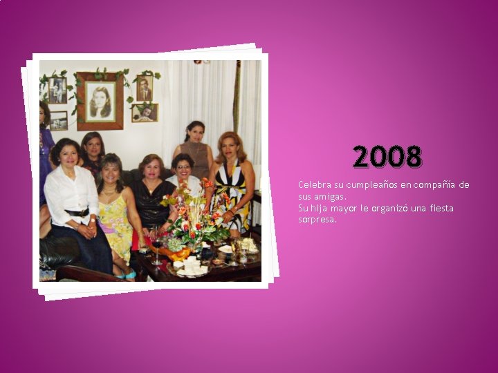2008 Celebra su cumpleaños en compañía de sus amigas. Su hija mayor le organizó