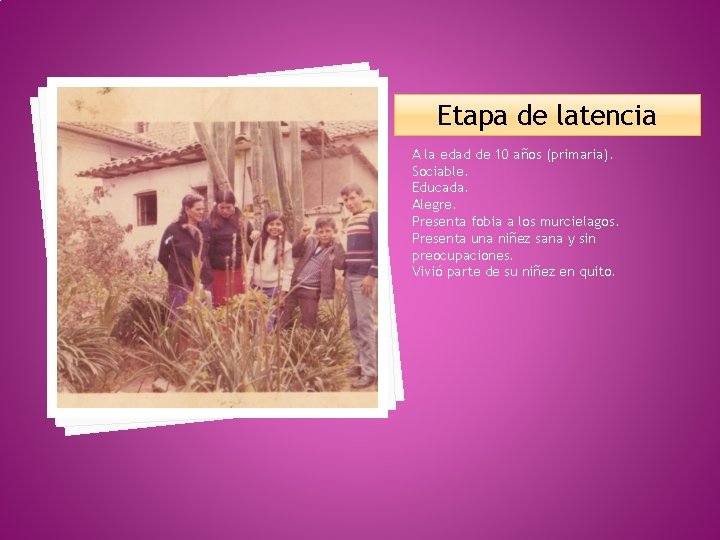 Etapa de latencia A la edad de 10 años (primaria). Sociable. Educada. Alegre. Presenta