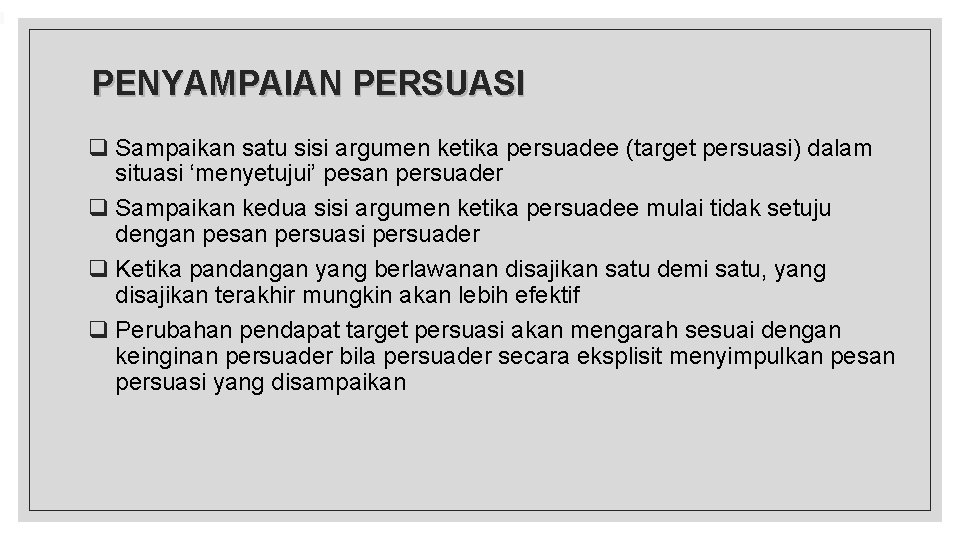 PENYAMPAIAN PERSUASI q Sampaikan satu sisi argumen ketika persuadee (target persuasi) dalam situasi ‘menyetujui’ PENYAMPAIAN PERSUASI q Sampaikan satu sisi argumen ketika persuadee (target persuasi) dalam situasi ‘menyetujui’