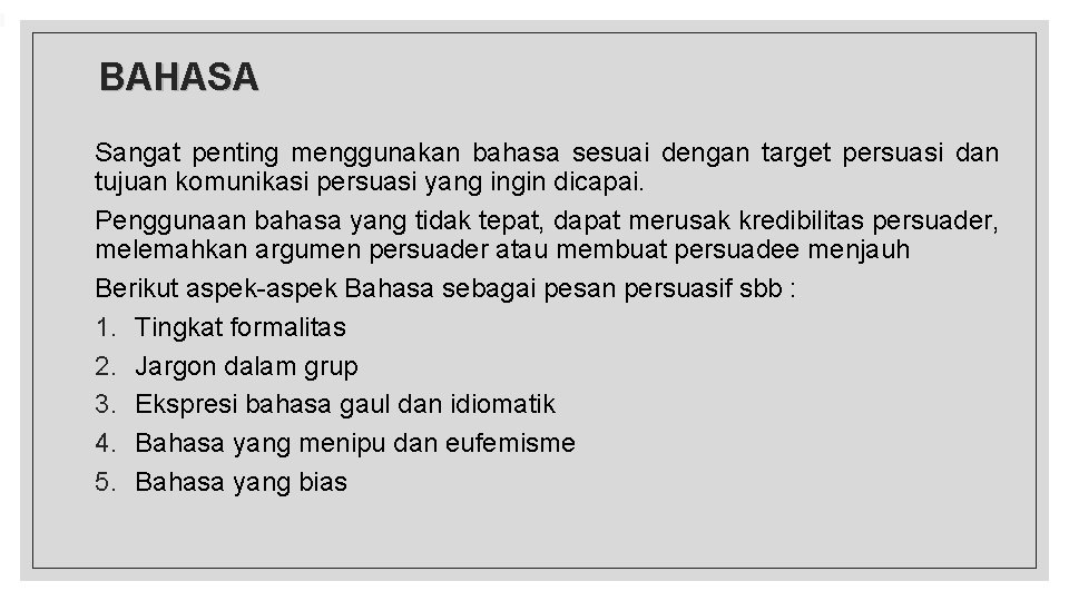 BAHASA Sangat penting menggunakan bahasa sesuai dengan target persuasi dan tujuan komunikasi persuasi yang