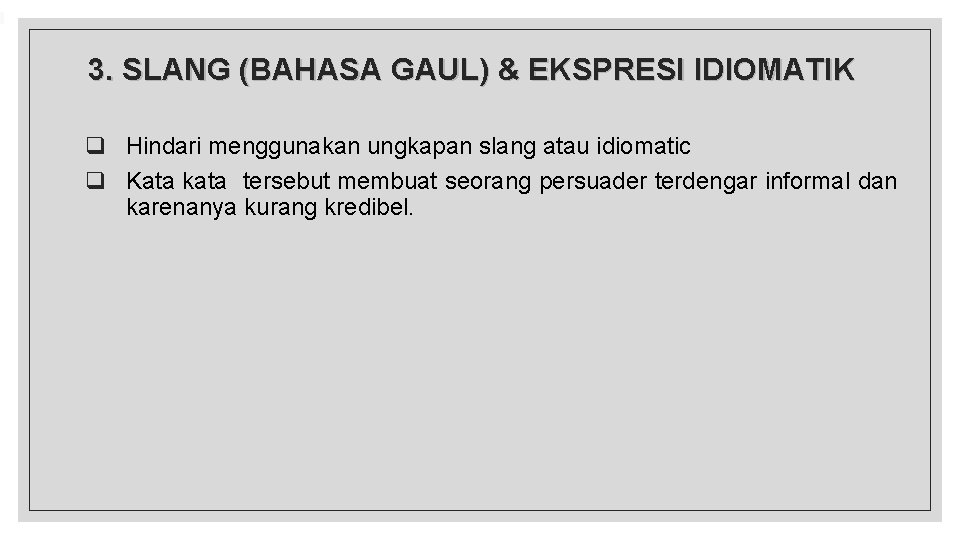 3. SLANG (BAHASA GAUL) & EKSPRESI IDIOMATIK q Hindari menggunakan ungkapan slang atau idiomatic 3. SLANG (BAHASA GAUL) & EKSPRESI IDIOMATIK q Hindari menggunakan ungkapan slang atau idiomatic