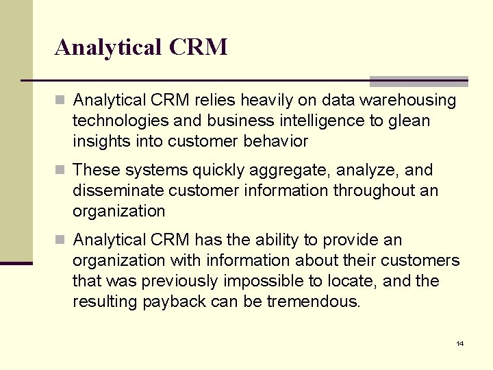 Analytical CRM n Analytical CRM relies heavily on data warehousing technologies and business intelligence