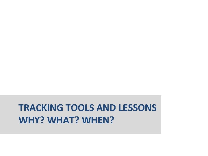 TRACKING TOOLS AND LESSONS WHY? WHAT? WHEN? 