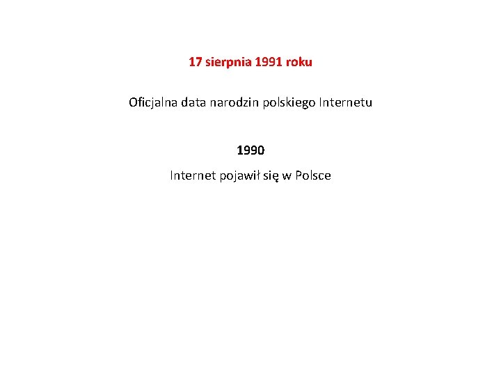 17 sierpnia 1991 roku Oficjalna data narodzin polskiego Internetu 1990 Internet pojawił się w