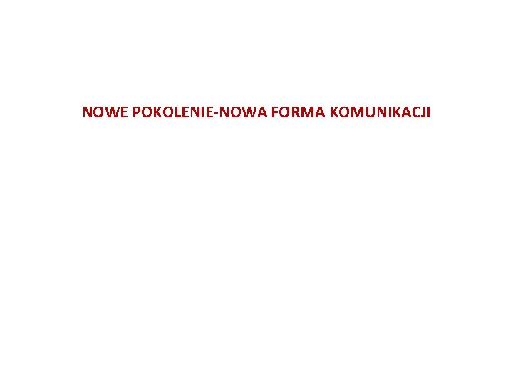 NOWE POKOLENIE-NOWA FORMA KOMUNIKACJI 