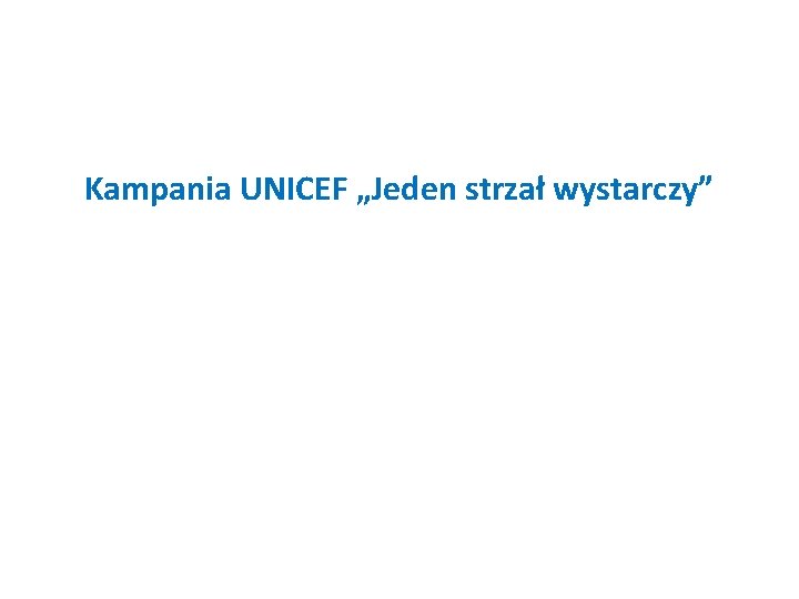 Kampania UNICEF „Jeden strzał wystarczy” 