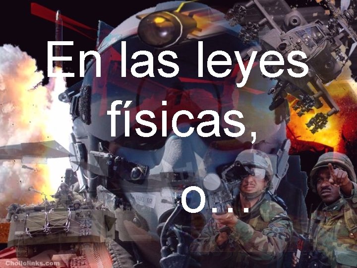 En las leyes físicas, o… 