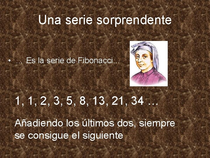 Una serie sorprendente • … Es la serie de Fibonacci… 1, 1, 2, 3,