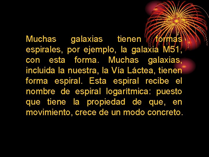 Muchas galaxias tienen formas espirales, por ejemplo, la galaxia M 51, con esta forma.