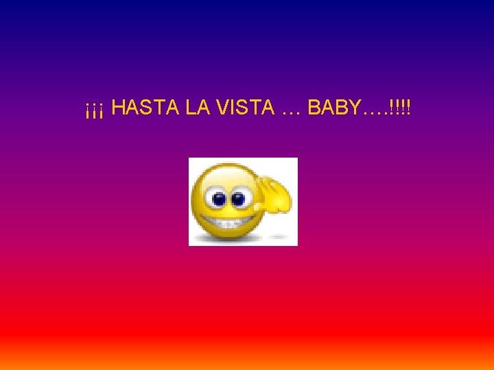 ¡¡¡ HASTA LA VISTA … BABY…. !!!! 