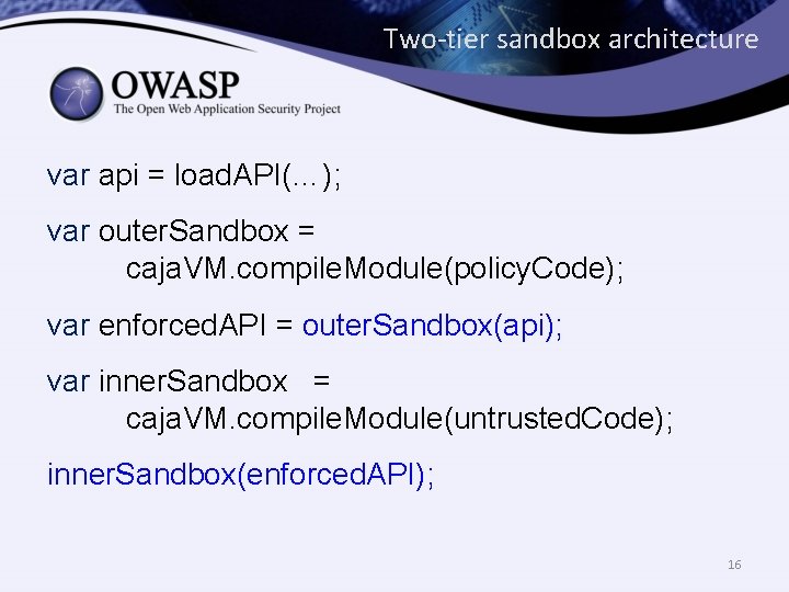Two-tier sandbox architecture var api = load. API(…); var outer. Sandbox = caja. VM.