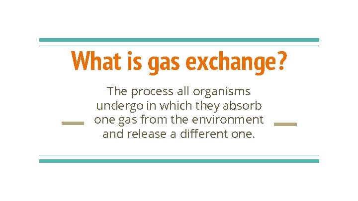 What is gas exchange? The process all organisms undergo in which they absorb one