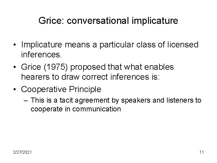 Grice: conversational implicature • Implicature means a particular class of licensed inferences. • Grice