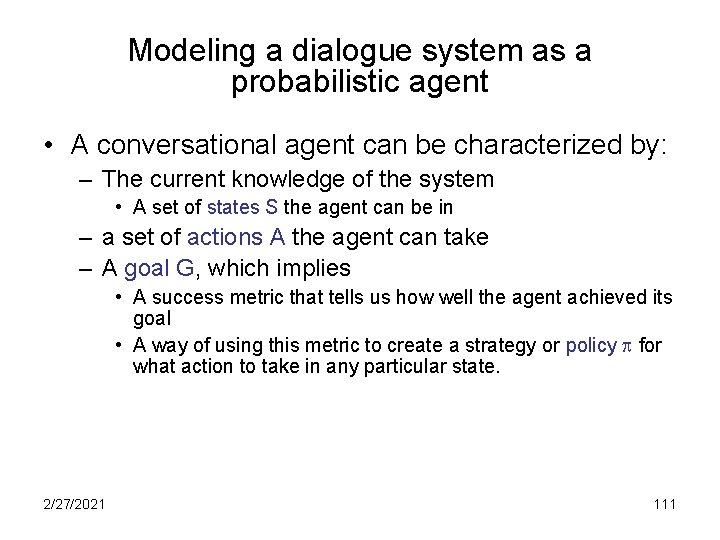 Modeling a dialogue system as a probabilistic agent • A conversational agent can be
