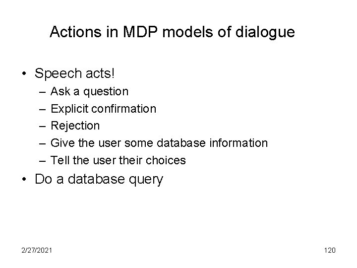 Actions in MDP models of dialogue • Speech acts! – – – Ask a