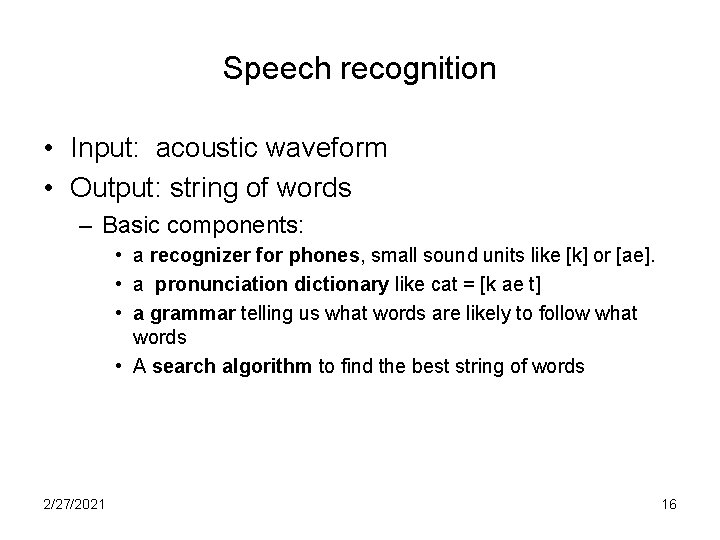 Speech recognition • Input: acoustic waveform • Output: string of words – Basic components: