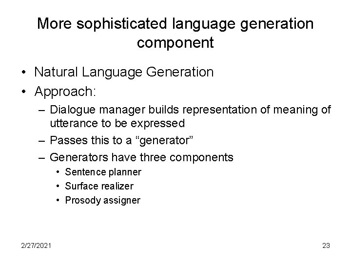 More sophisticated language generation component • Natural Language Generation • Approach: – Dialogue manager