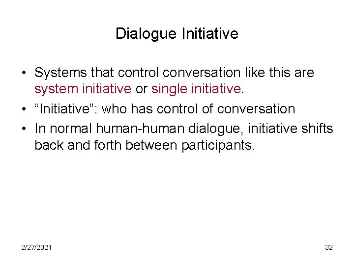 Dialogue Initiative • Systems that control conversation like this are system initiative or single