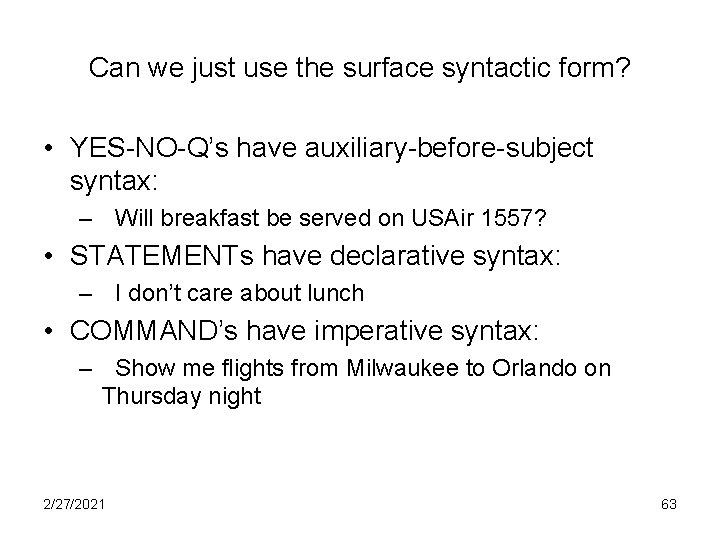 Can we just use the surface syntactic form? • YES-NO-Q’s have auxiliary-before-subject syntax: –