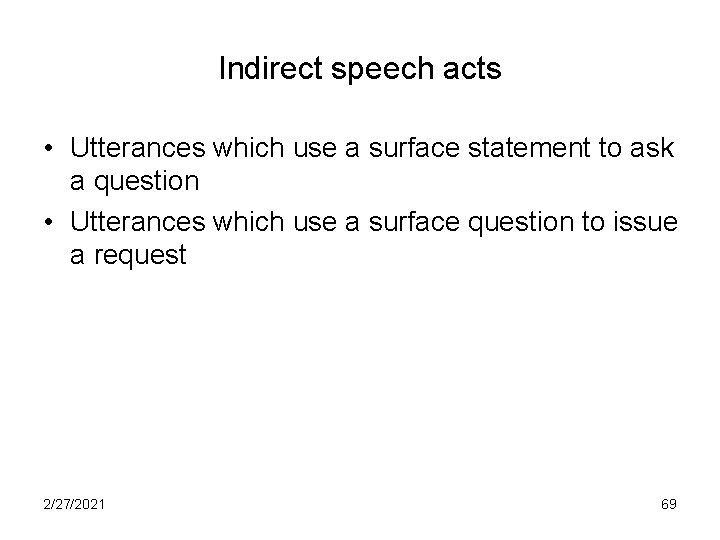 Indirect speech acts • Utterances which use a surface statement to ask a question