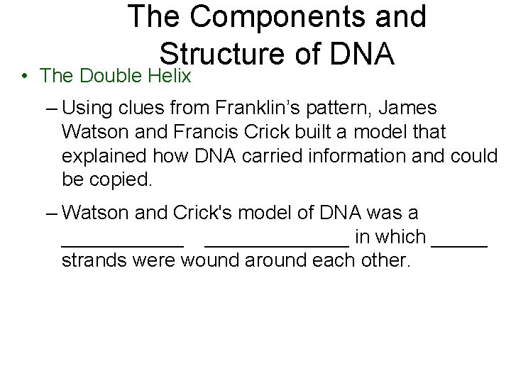 The Components and Structure of DNA • The Double Helix – Using clues from