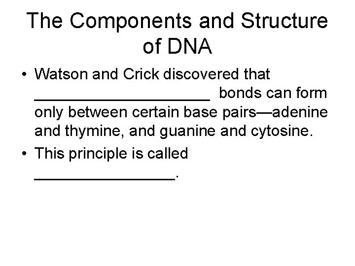 The Components and Structure of DNA • Watson and Crick discovered that __________ bonds