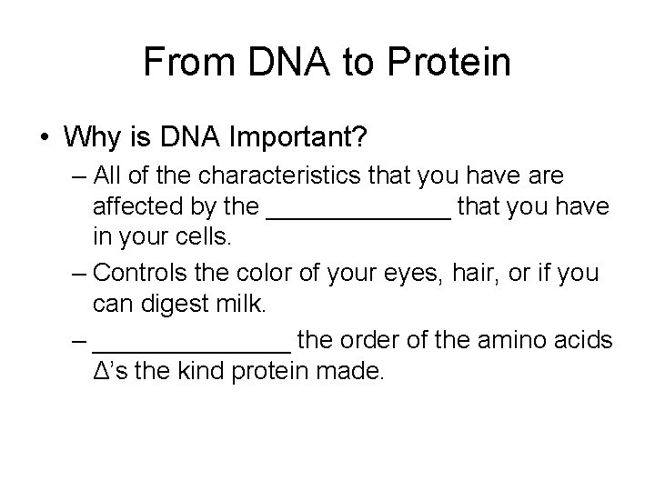 From DNA to Protein • Why is DNA Important? – All of the characteristics