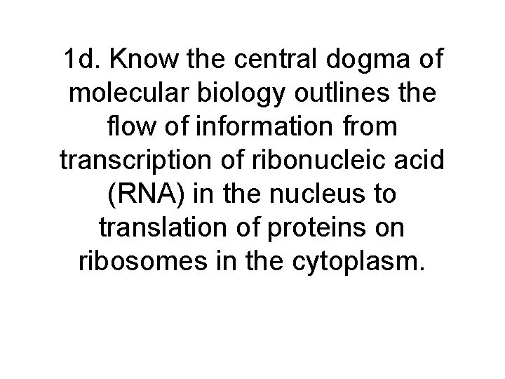 1 d. Know the central dogma of molecular biology outlines the flow of information