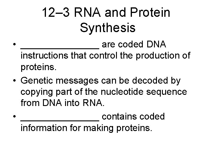 12– 3 RNA and Protein Synthesis • ________ are coded DNA instructions that control