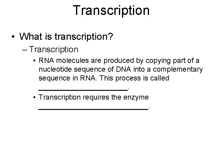 Transcription • What is transcription? – Transcription • RNA molecules are produced by copying