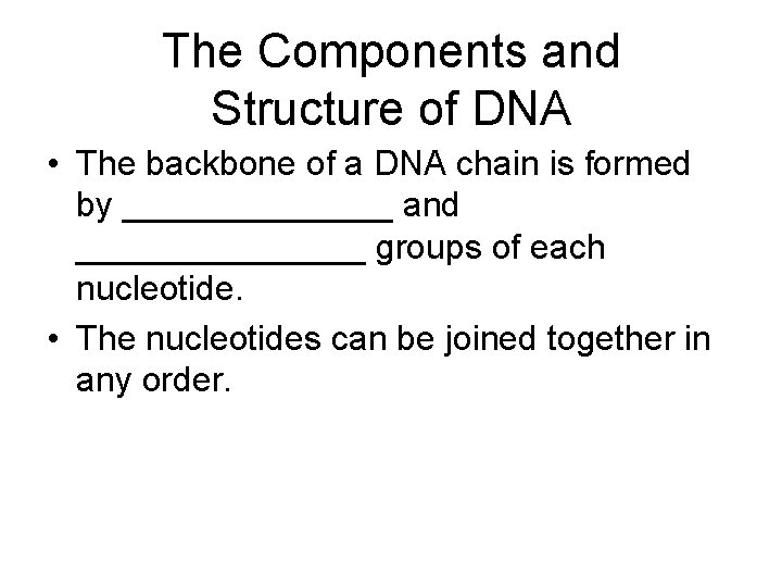 The Components and Structure of DNA • The backbone of a DNA chain is