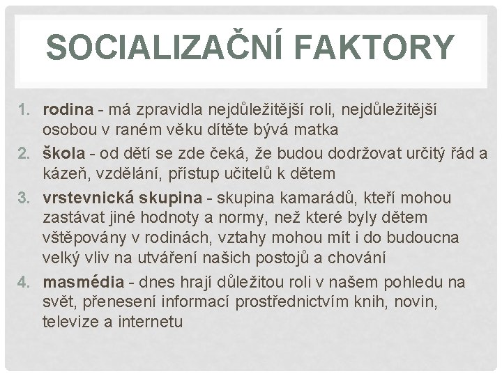 SOCIALIZAČNÍ FAKTORY 1. rodina - má zpravidla nejdůležitější roli, nejdůležitější osobou v raném věku