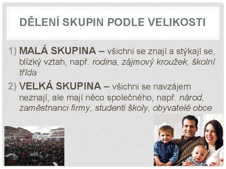 DĚLENÍ SKUPIN PODLE VELIKOSTI 1) MALÁ SKUPINA – všichni se znají a stýkají se,