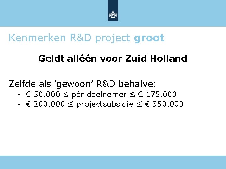 Kenmerken R&D project groot Geldt alléén voor Zuid Holland Zelfde als ‘gewoon’ R&D behalve: