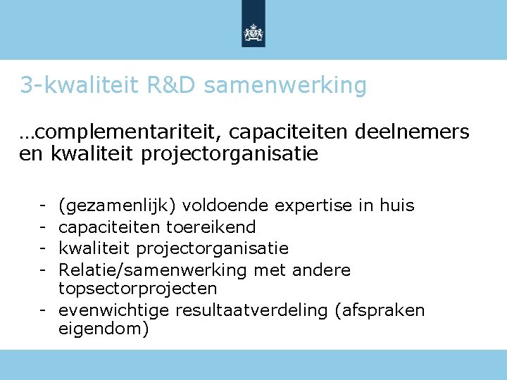 3 -kwaliteit R&D samenwerking …complementariteit, capaciteiten deelnemers en kwaliteit projectorganisatie - (gezamenlijk) voldoende expertise