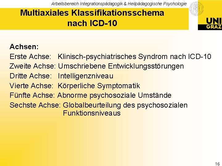 Arbeitsbereich Integrationspädagogik & Heilpädagogische Psychologie Multiaxiales Klassifikationsschema nach ICD-10 Achsen: Erste Achse: Klinisch-psychiatrisches Syndrom