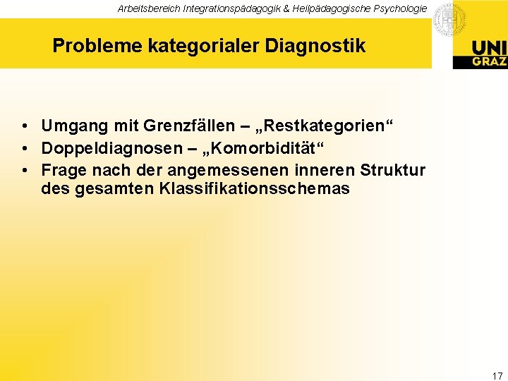 Arbeitsbereich Integrationspädagogik & Heilpädagogische Psychologie Probleme kategorialer Diagnostik • Umgang mit Grenzfällen – „Restkategorien“