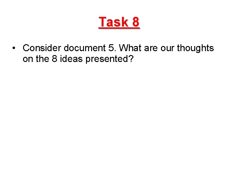 Task 8 • Consider document 5. What are our thoughts on the 8 ideas